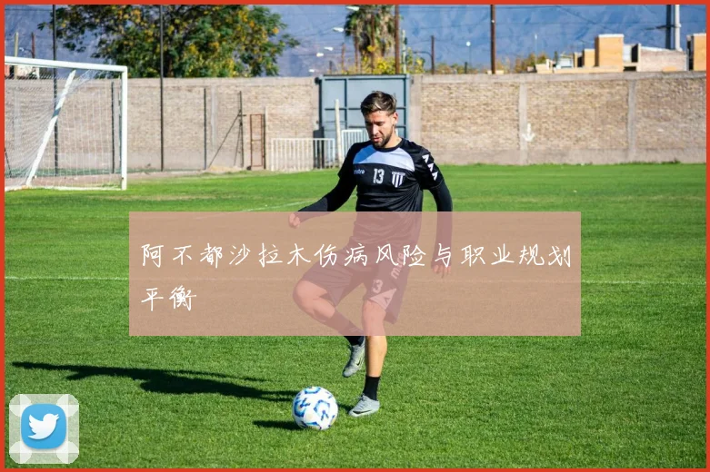 阿不都沙拉木伤病风险与职业规划平衡