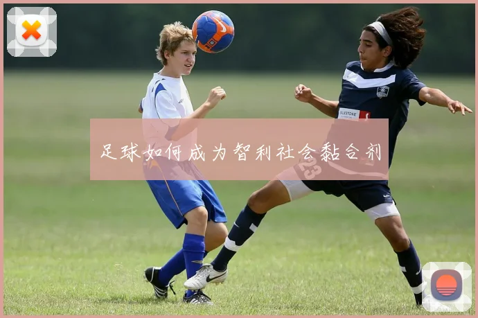足球如何成为智利社会黏合剂