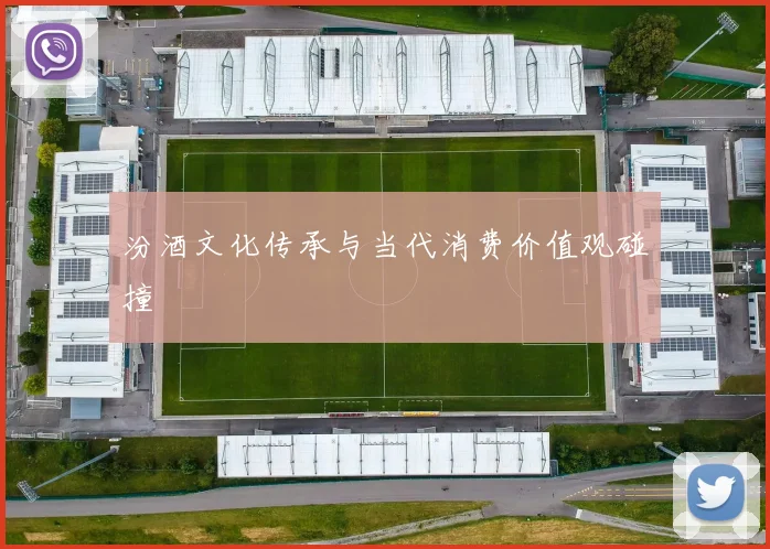 汾酒文化传承与当代消费价值观碰撞