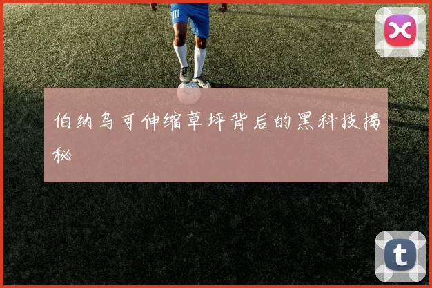 伯纳乌可伸缩草坪背后的黑科技揭秘
