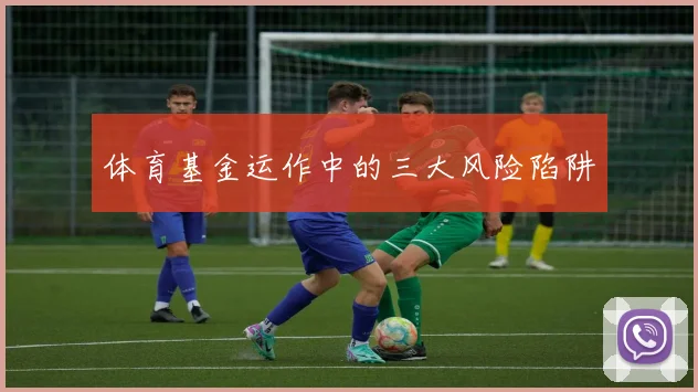 体育基金运作中的三大风险陷阱