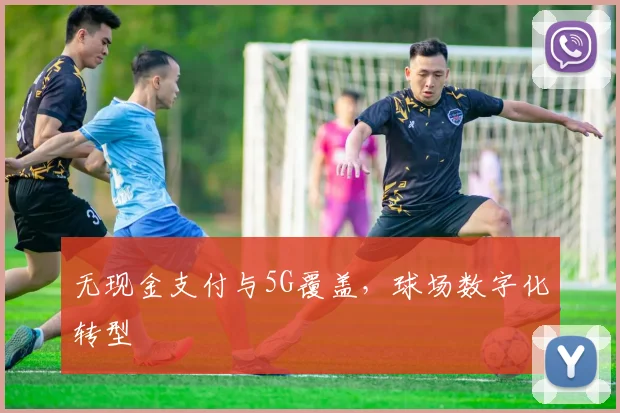 无现金支付与5G覆盖，球场数字化转型
