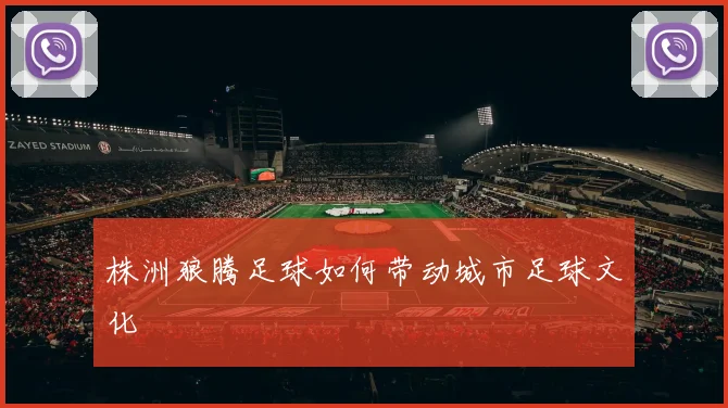 株洲狼腾足球如何带动城市足球文化